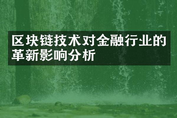 区块链技术对金融行业的革新影响分析