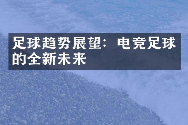 足球趋势展望：电竞足球的全新未来