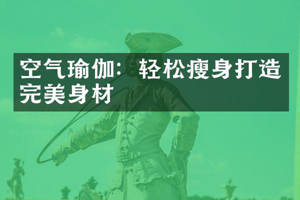 空气瑜伽：轻松瘦身打造完美身材