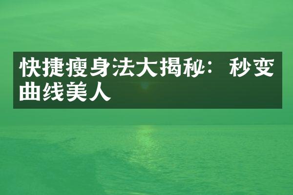 快捷瘦身法大揭秘：秒变曲线美人