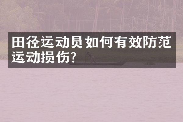 田径运动员如何有效防范运动损伤？