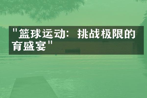 "篮球运动：挑战极限的体育盛宴"