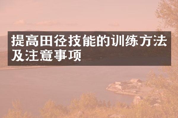 提高田径技能的训练方法及注意事项