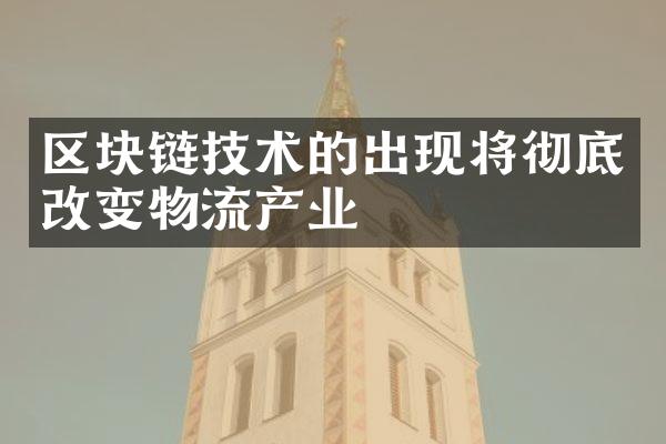 区块链技术的出现将彻底改变物流产业