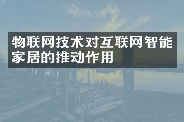 物联网技术对互联网智能家居的推动作用