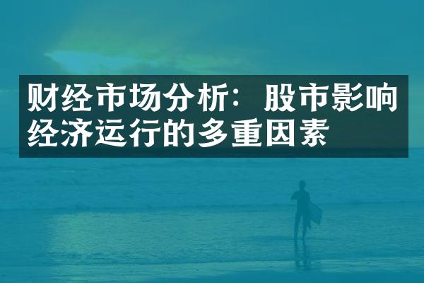 财经市场分析：股市影响经济运行的多重因素