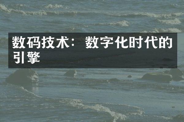 数码技术：数字化时代的引擎