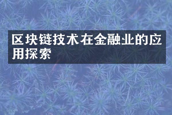 区块链技术在金融业的应用探索