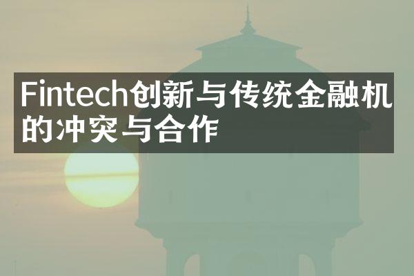 Fintech创新与传统金融机构的冲突与合作