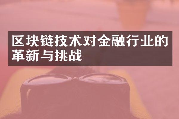 区块链技术对金融行业的革新与挑战