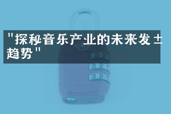 "探秘音乐产业的未来发展趋势"