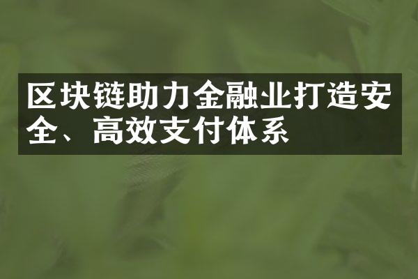 区块链助力金融业打造安全、高效支付体系