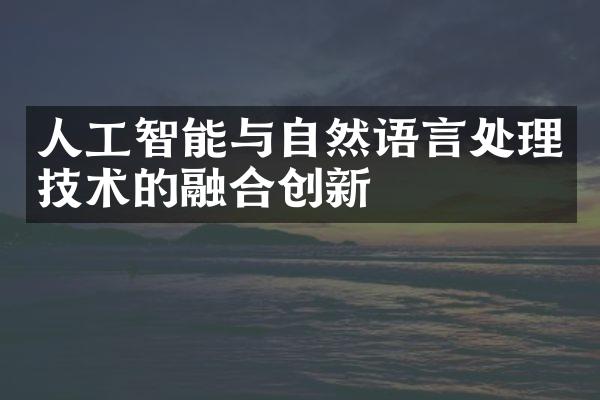 人工智能与自然语言处理技术的融合创新