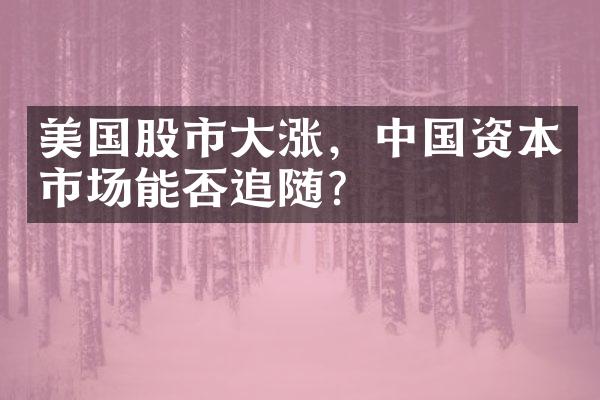 美国股市大涨，中国资本市场能否追随？