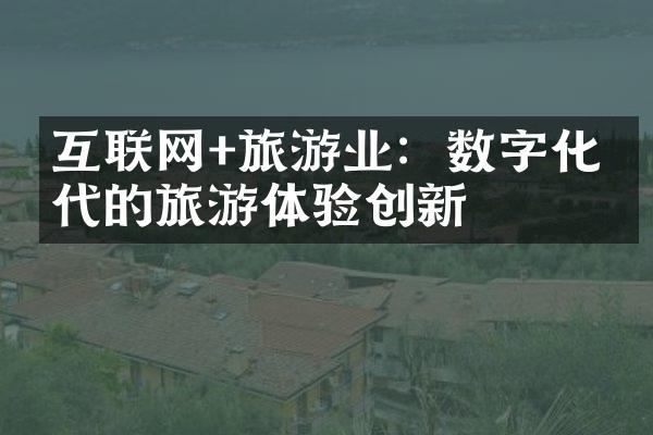 互联网+旅游业：数字化时代的旅游体验创新