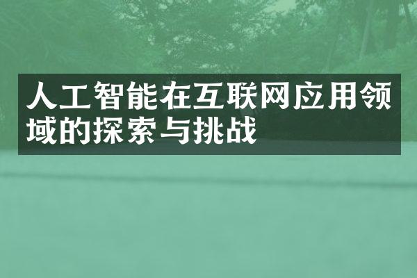 人工智能在互联网应用领域的探索与挑战