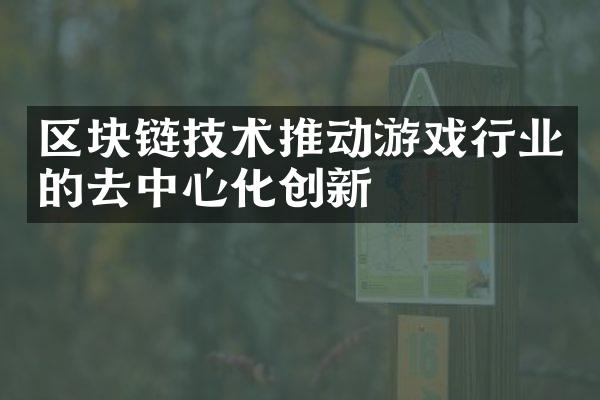 区块链技术推动游戏行业的去中心化创新