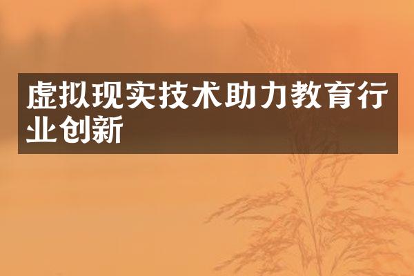 虚拟现实技术助力教育行业创新