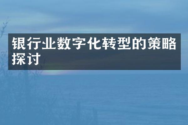 银行业数字化转型的策略探讨