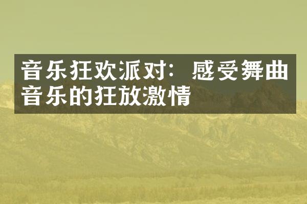 音乐狂欢派对：感受舞曲音乐的狂放激情