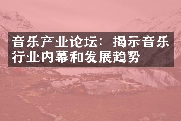 音乐产业论坛：揭示音乐行业内幕和发展趋势