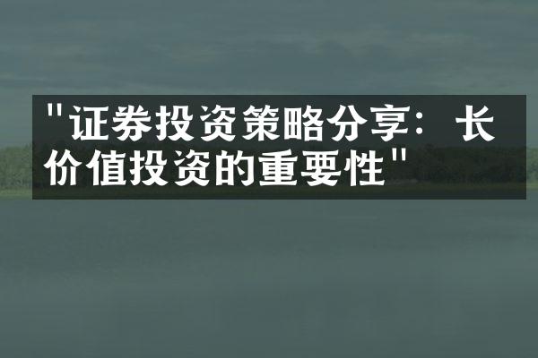 "证券投资策略分享：长期价值投资的重要性"