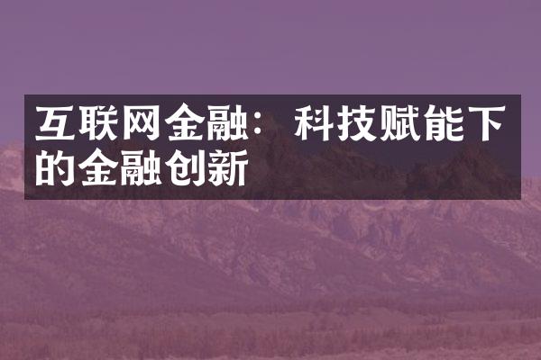 互联网金融：科技赋能下的金融创新