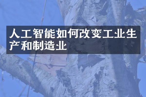 人工智能如何改变工业生产和制造业