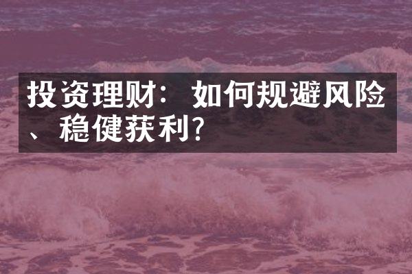 投资理财：如何规避风险、稳健获利？