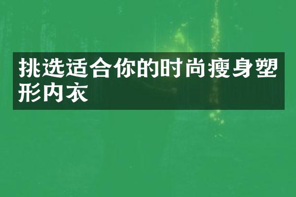 挑选适合你的时尚塑形内衣