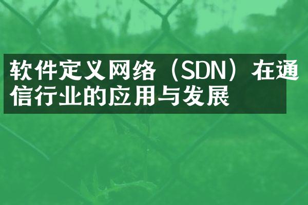 软件定义网络（SDN）在通信行业的应用与发展