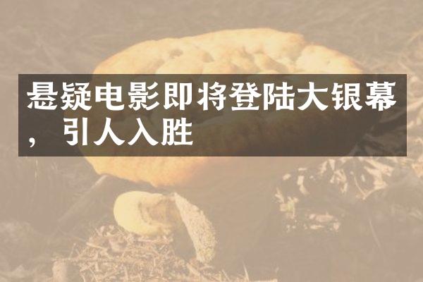 悬疑电影即将登陆大银幕，引人入胜