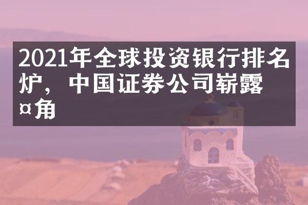 2021年全球投资银行排名出炉，中国证券公司崭露头角