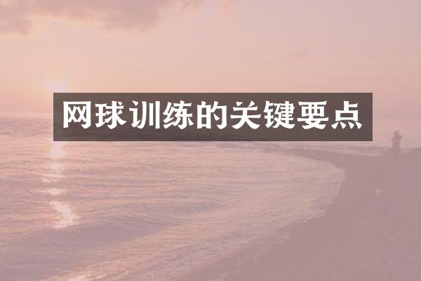 网球训练的关键要点