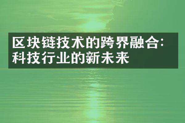 区块链技术的跨界融合：科技行业的新未来