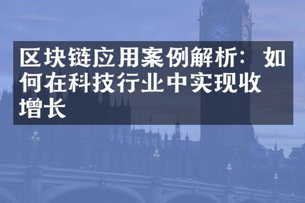 区块链应用案例解析：如何在科技行业中实现收益增长