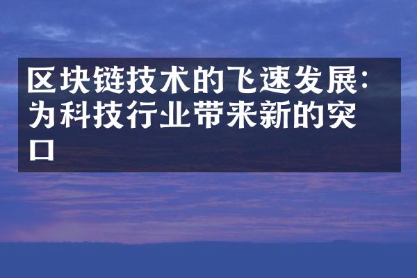 区块链技术的飞速发展：为科技行业带来新的突破口