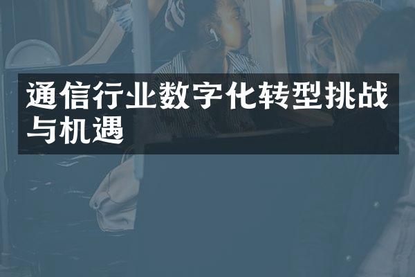 通信行业数字化转型挑战与机遇