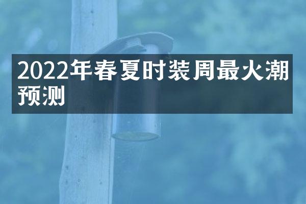 2022年春夏时装周最火潮流预测