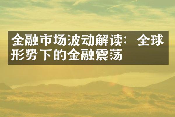 金融市场波动解读：全球形势下的金融震荡