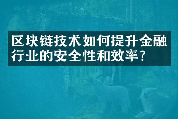 区块链技术如何提升金融行业的安全性和效率？