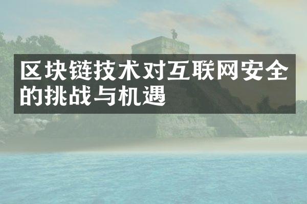 区块链技术对互联网安全的挑战与机遇