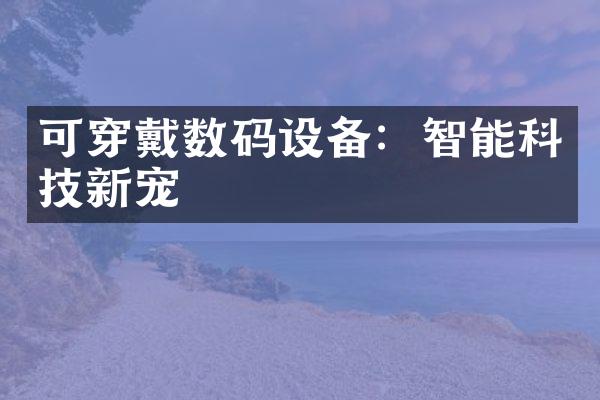 可穿戴数码设备：智能科技新宠