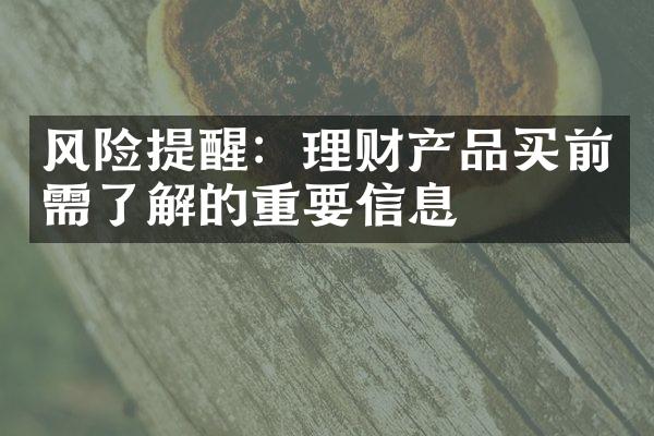 风险提醒：理财产品买前需了解的重要信息