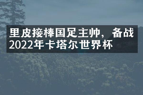 里皮接棒国足主帅，备战2022年卡塔尔世界杯