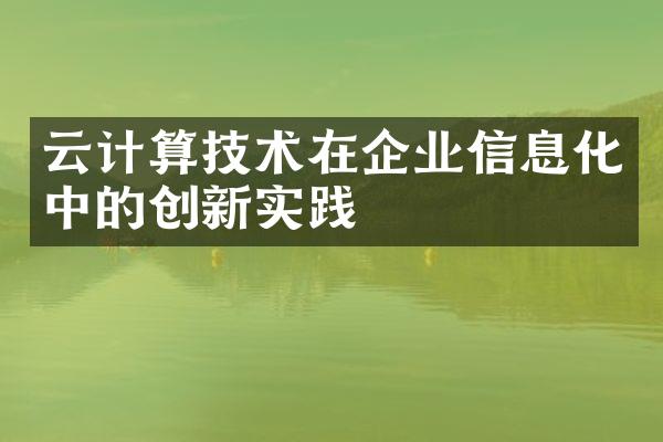 云计算技术在企业信息化中的创新实践