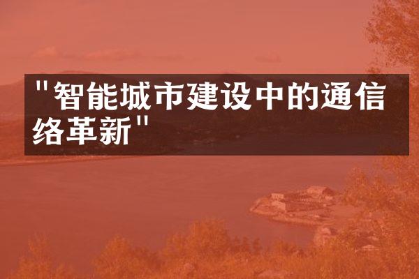 "智能城市建设中的通信网络革新"