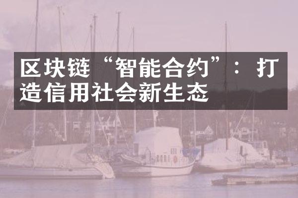 区块链“智能合约”：打造信用社会新生态