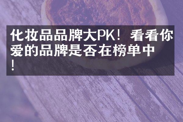 化妆品品牌大PK！看看你最爱的品牌是否在榜单中！