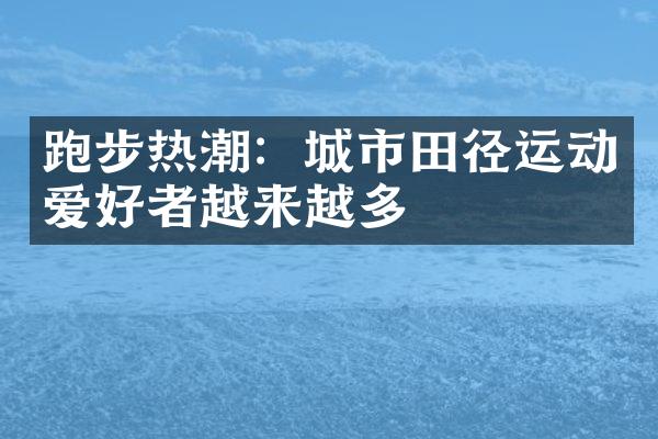 跑步热潮：城市田径运动爱好者越来越多